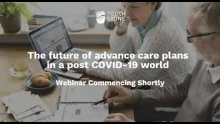 Touchstone Life Care Webinar | The Future of Advance Care Plans in a Post COVID World