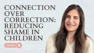 Connection Over Correction: Reducing Shame in Children