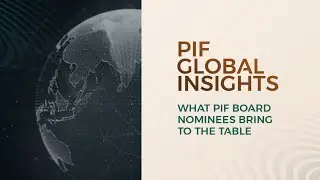 PIF Global Insights: What PIF board nominees bring to the table