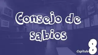 CONSEJO DE SABIOS - Capítulo 8
