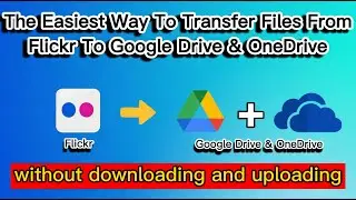 Transfer files from flickr to onedrive & Google Drive