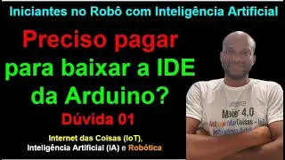 Dúvida 01-Preciso Pagar para baixar a IDE da Arduino?-Iniciantes no Robô com Inteligência Artificial