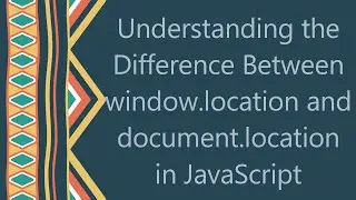 Understanding the Difference Between window.location and document.location in JavaScript