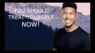 You should treat yourself... Now!