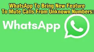 WhatsApp To Bring New Feature To Mute Calls From Unknown Numbers | Tweakandtools