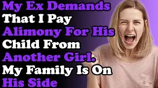 My Ex Demands That I Pay Alimony For His Child From Another Girl. My Family Is On His Side