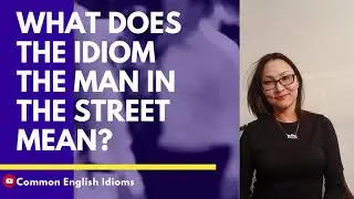 WHAT does the IDIOM THE MAN IN THE STREET mean?