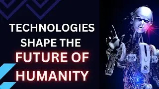 Cutting-Edge Technologies That Will Define the Future of Humanity