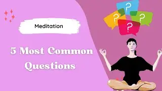5 Most Frequently Asked Questions about Meditation