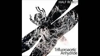 HALF ROBOT - Trifluoroacetic Anhydride {Original mix)