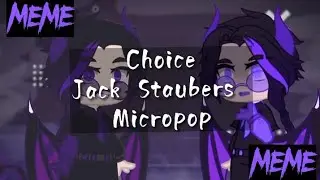 •Meme "Choice" Jack Staubers Micropop•Фгк•Гача•