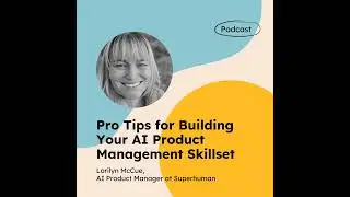 Pro Tips for Building Your AI Product Management Skillset (with Lorilyn McCue)
