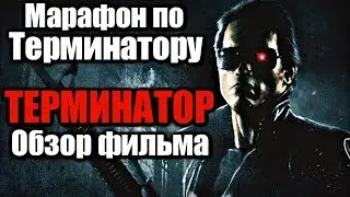 МАРАФОН ПО ТЕРМИНАТОРУ | ТЕРМИНАТОР - ОБЗОР ФИЛЬМА
