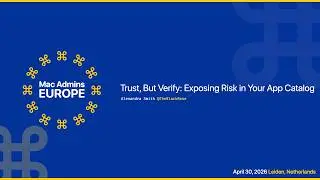 Trust, But Verify: Exposing Risk in Your App Catalog | Mac Admins Europe 2026