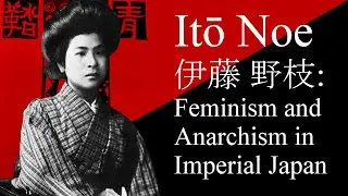 The Life of Ito Noe: Feminism and Anarchism in Imperial Japan