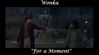Вонка - For a Moment - Wonka (Фильм 2023)
