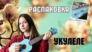 РАСПАКОВКА УКУЛЕЛЕ! СЛОМАЛАСЬ УКУЛЕЛЕ?!