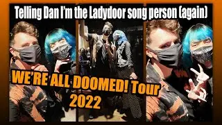 meeting dan (again) and telling him i made the ladydoor remix (again)  - we're all doomed 2022