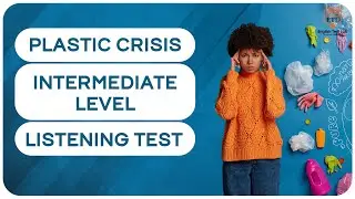 PLASTIC CRISIS - - Intermediate English Listening Test