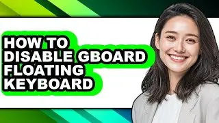 How to Disable Gboard Floating Keyboard (updated)