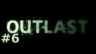 Outlast #6 - Привидений не существует!
