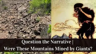 Question the Narrative | Were These Mountains Mined by Giant