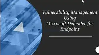 Vulnerability Management using Microsoft Defender for Endpoint