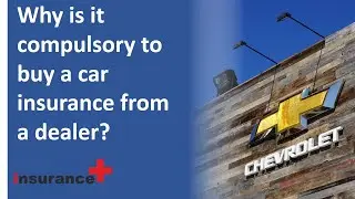 Why is it compulsory to buy a car insurance from a dealer?
