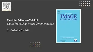 Signal Processing: Image Communication | Meet the Editor-in-Chief, Dr. Federica Battisti