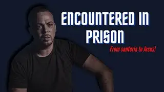 Encountered in Prison (From Santeria To Jesus)