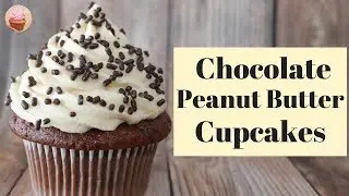 Chocolate Peanut Butter Cupcakes | Chocolate Cupcakes | Peanut Butter Frosting