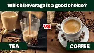 Tea Vs. Coffee: Which beverage is a good choice?