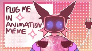 Plug me in || animation meme