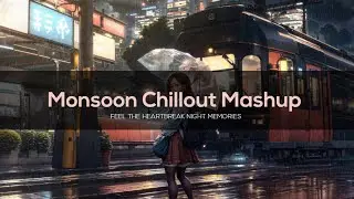 Monsoon Chillout Mashup | Feel The Heartbreak Night Memories | @feelitmyplaylist