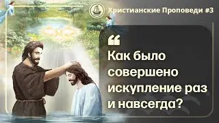 Как было совершено искупление раз и навсегда? | Христианские проповеди 3