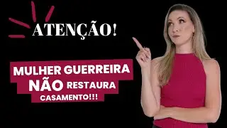 Atenção! Mulher Guerreira não restaura Casamento.