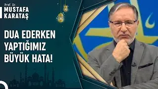 Dua Ederken Yaptığımız Hatalar Nedir? | Prof. Dr. Mustafa Karataş ile Muhabbet Kapısı
