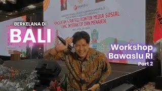 Berkelana di Bali - Workshop Bawaslu RI 2024 (Part 2)