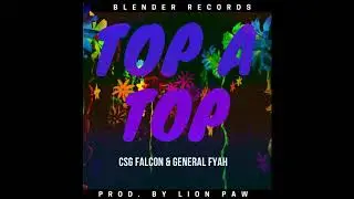 Top a Top - Csg Falcon & General Fyah ( Dancehall 2020 - Official Audio )