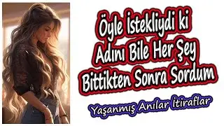 Yaşanmış Anılar İtiraflar - Öyle İstekliydi ki Adını Bile Her Şey Bittikten Sonra Sordum