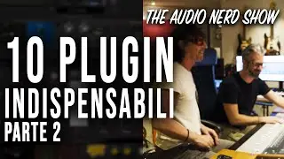 I 10 Plugin Indispensabili PARTE 2 - The Audio Nerd Show #28