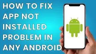 How To Fix App Not Installed Problem In Any Android ( Updated)
