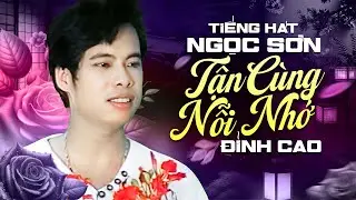Tiếng Hát Danh Ca Ngọc Sơn Thời Kỳ Đỉnh Cao - Tận Cùng Nỗi Nhớ