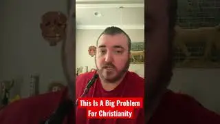 THIS Is A Big Problem For Christianity 