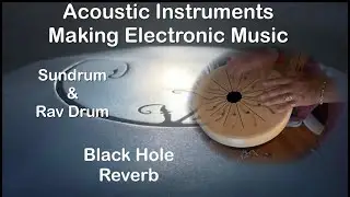 Rav Tongue Pan & Sundrum Wooden Tongue Drum & Blackhole Reverb/Making Acoustic sound Electronic