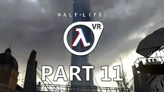 Half-Life 2: VR Playthrough - Part 11