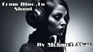 From Blue To Shout    By Mehmet Akar