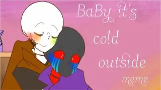 Baby it's cold outside meme { inkerror }