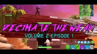 Decimate The Weak | Volume 2 Ep. 1 (FORTNITE)