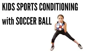 KIDS SPORTS CONDITIONING with SOCCER BALL WORKOUT (FOR PARENTS TOO)
